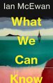 What We Can Know (Paperback): Ian McEwan