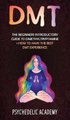 Dmt - The Beginners Introductory Guide to Dimethyltryptamine + How to Have the Best DMT Experience (Hardcover): Psychedelic...
