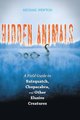 Hidden Animals - A Field Guide to Batsquatch, Chupacabra, and Other Elusive Creatures (Hardcover, New): Michael Newton