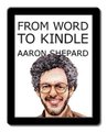 From Word to Kindle - Self Publishing Your Kindle Book with Microsoft Word, or Tips on Formatting Your Document So Your Ebook...