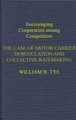 Encouraging Cooperation Among Competitors - The Case of Motor Carrier Deregulation and Collective Ratemaking (Hardcover):...