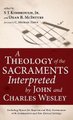 A Theology of the Sacraments Interpreted by John and Charles Wesley (Hardcover): S.T. Kimbrough, Dean B. McIntyre