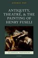 Antiquity, Theatre, and the Painting of Henry Fuseli (Hardcover): Andrei Pop