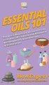 Essential Oils 101 - The Quick Health and Wellness Guide with Over 100+ Natural and Affordable Homemade DIY Aromatherapy &...