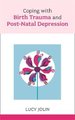 Coping with Birth Trauma and Postnatal Depression (Paperback): Lucy Jolin