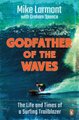 Godfather Of The Waves - The Life And Times Of A Surfing Trailblazer (Paperback): Mike Larmont, Graham Spence