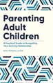 Parenting Adult Children - A Practical Guide to Navigating Your Evolving Relationship (Paperback): Kate McNulty
