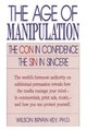 The Age of Manipulation - The Con in Confidence, The Sin in Sincere (Paperback, 1993): Wilson Bryan Key