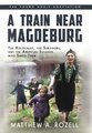 A Train near Magdeburg (the Young Adult Adaptation) - The Holocaust, the Survivors, and the American Soldiers Who Saved Them...