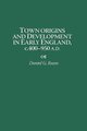 Town Origins and Development in Early England, c.400-950 A.D. (Hardcover, New): Daniel Russo