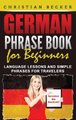 German Phrase Book for Beginners - Language Lessons and Simple Phrases for Travelers (Hardcover): Christian Becker