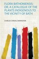Flora Bathoniensis - Or, a Catalogue of the Plants Indigenous to the Vicinity of Bath (Paperback): Charles Cardale Babington