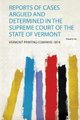 Reports of Cases Argued and Determined in the Supreme Court of the State of Vermont (Paperback): Vermont Printing Company