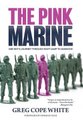 The Pink Marine - One Boy's Journey Through Bootcamp To Manhood (Hardcover, 1st): Greg Cope White