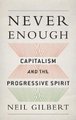 Never Enough - Capitalism and the Progressive Spirit (Hardcover): Neil Gilbert