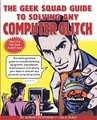 The Geek Squad Guide to Solving Any Computer Glitch - The Technophobe's Guide to Troubleshooting, Equipment, Installation,...