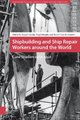 Shipbuilding and Ship Repair Workers around the World - Case Studies 1950-2010 (Hardcover, 0): Raquel Varela, Hugh Murphy,...