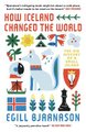 How Iceland Changed the World - The Big History of a Small Island (Paperback): Egill Bjarnason