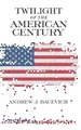 Twilight of the American Century (Hardcover): Andrew J. Bacevich