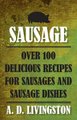 Sausage - Over 100 Delicious Recipes For Sausages And Sausage Dishes (Paperback): A.D. Livingston