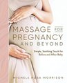 Massage for Pregnancy and Beyond - Simple, Soothing Touch for Before and After Baby (Paperback): Michele Rosa Morrison