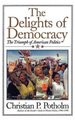 The Delights Of Democracy - The Triumph of American Politics (Hardcover, 1st Cooper Square Press ed): Christian P. Potholm II
