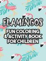 Flamingos Fun Coloring & Activity Book For Children - Beautiful Flamingo Illustrations And Designs To Color, Fun-Filled...
