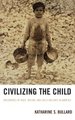 Civilizing the Child - Discourses of Race, Nation, and Child Welfare in America (Hardcover): Katharine S. Bullard