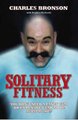 Solitary Fitness - The Ultimate Workout From Britain's Most Notorious Prisoner (Paperback, New Ed): Charles Bronson