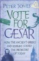Vote for Caesar - How the Ancient Greeks and Romans Solved the Problems of Today (Paperback): Peter Jones