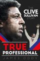 True Professional - The Clive Sullivan Story (Hardcover): James Oddy