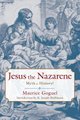Jesus the Nazarene - Myth or History? (Paperback): Maurice Goguel