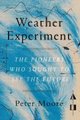 The Weather Experiment - The Pioneers Who Sought to See the Future (Paperback): Peter Moore