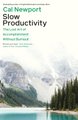 Slow Productivity - The Lost Art Of Accomplishment Without Burnout (Paperback): Cal Newport