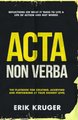 Acta Non Verba - The Playbook For Creating, Achieving And Performing At Your Highest Level (Paperback): Erik Kruger