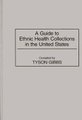 A Guide to Ethnic Health Collections in the United States (Hardcover, New): Tyson Gibbs