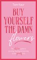 Buy Yourself the Damn Flowers - The self-love guide to growing, healing and learning to put yourself first (Hardcover): Tam Kaur
