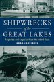 Shipwrecks of the Great Lakes - Tragedies and Legacies from the Inland Seas (Paperback): Anna Lardinois