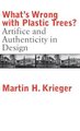 What's Wrong with Plastic Trees? - Artifice and Authenticity in Design (Hardcover, New): Martin Krieger