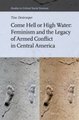 Come Hell or High Water: Feminism and the Legacy of Armed Conflict in Central America (Hardcover): Tine Destrooper