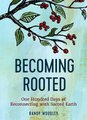 Becoming Rooted - One Hundred Days of Reconnecting with Sacred Earth (Hardcover): Randy Woodley