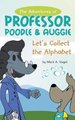 The Adventures of Professor Poodle & Auggie - Let's Collect the Alphabet (Hardcover): Mark A Vogel