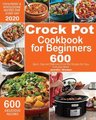 Crock Pot Cookbook for Beginners - 600 Quick, Easy and Delicious Crock Pot Recipes for Everyday Meals Foolproof & Wholesome...