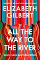 All the Way to the River - Love, Loss and Liberation (Paperback): Elizabeth Gilbert