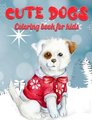 Cute Dogs Coloring Book For Kids - Christmas Dog Coloring Book For Kids Ages 4-8 Christmas Presents For Dogs Lovers Gifts Ideas...