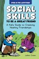 Social Skills to Be a Great Friend: A Kid's Guide to Creating Healthy Friendships (Paperback): Joann Crohn