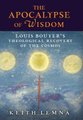 The Apocalypse of Wisdom - Louis Bouyer's Theological Recovery of the Cosmos (Hardcover): Keith Lemna