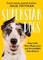 Superstar Dogs - Easy tricks that will give your pet the spotlight they deserve (Hardcover): Julie Tottman