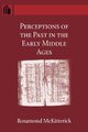 Perceptions of the Past in the Early Middle Ages (Hardcover): Rosamond McKitterick