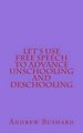 Let's Use Free Speech to Advance Unschooling and Deschooling (Paperback): Andrew Bushard